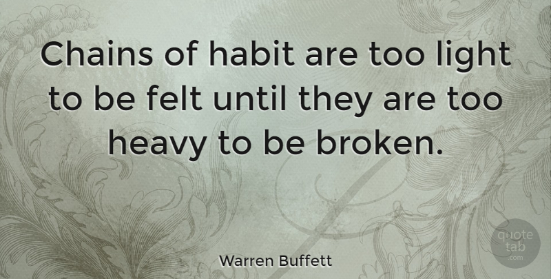 Warren Buffett Quote About Inspirational, Broken Heart, Faith: Chains Of Habit Are Too...
