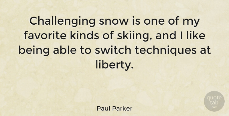 Paul Parker Quote About English Athlete, Favorite, Kinds, Switch, Techniques: Challenging Snow Is One Of...