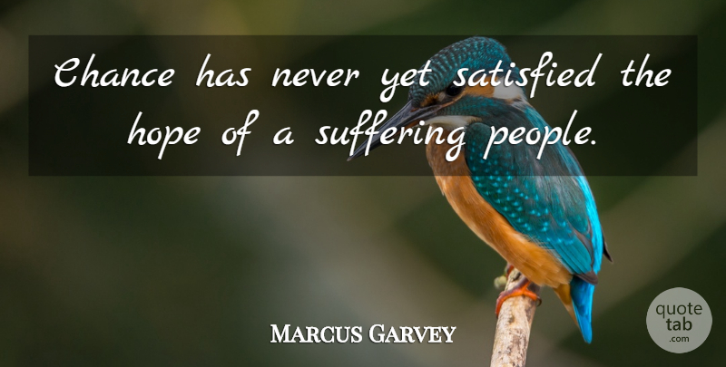 Marcus Garvey Quote About Memorial Day, People, Suffering: Chance Has Never Yet Satisfied...