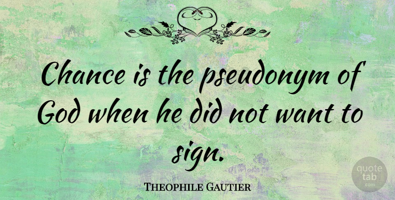 Theophile Gautier Quote About Chance, God, Pseudonym: Chance Is The Pseudonym Of...