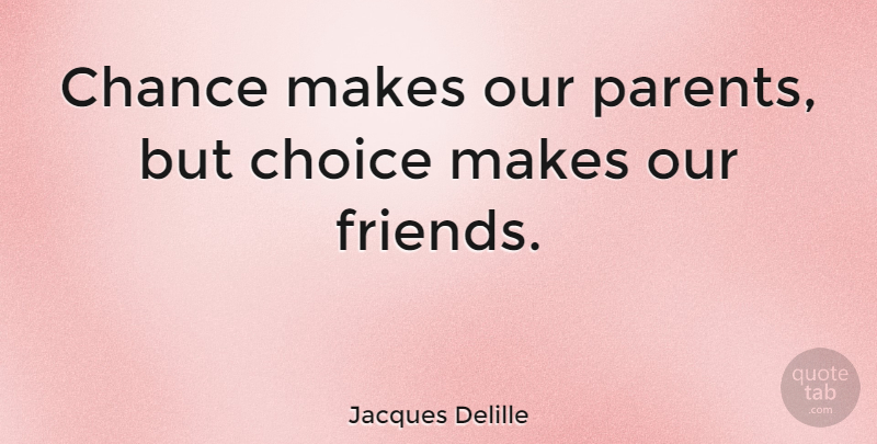 Jacques Delille Quote About Life, Best Friend, Friends: Chance Makes Our Parents But...