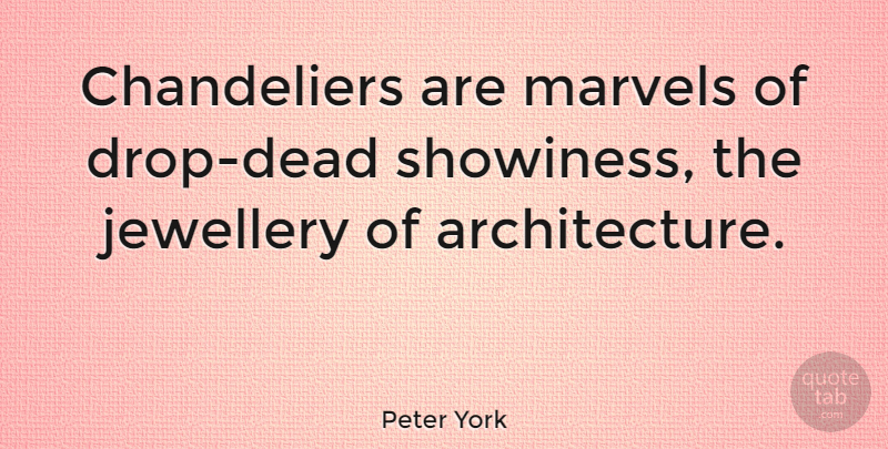 Peter York Quote About Architecture, Chandeliers, Jewellery: Chandeliers Are Marvels Of Drop...
