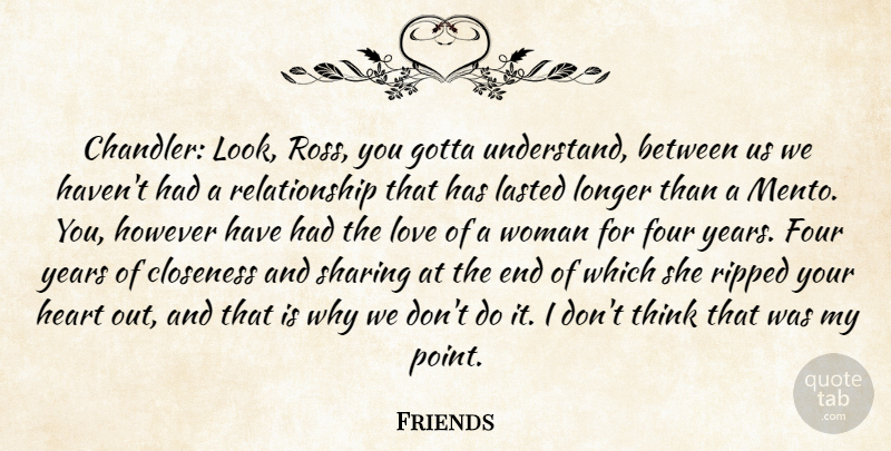 Friends Quote About Closeness, Four, Gotta, Heart, However: Chandler Look Ross You Gotta...