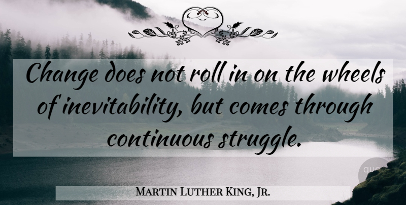Martin Luther King, Jr. Quote About Change, Strength, Inspiring: Change Does Not Roll In...