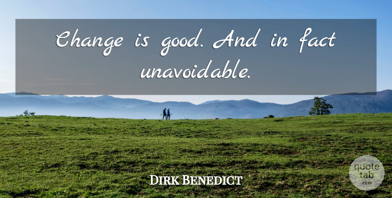 Dirk Benedict Quote About Change Is Good, Facts: Change Is Good And In...