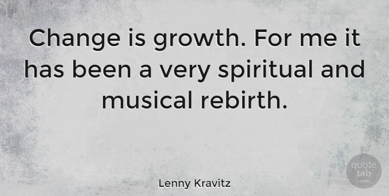 Lenny Kravitz Quote About Spiritual, Musical, Growth: Change Is Growth For Me...
