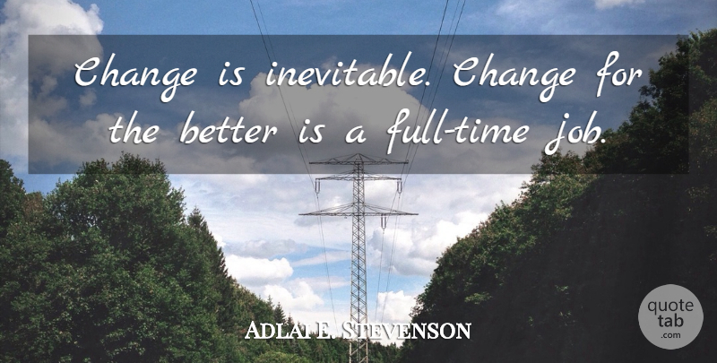 Adlai E. Stevenson Quote About Change, Jobs, Inevitable: Change Is Inevitable Change For...