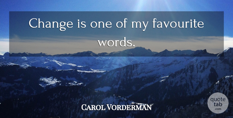 Carol Vorderman Quote About Favourite: Change Is One Of My...