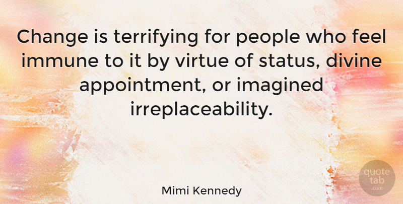 Mimi Kennedy Quote About Change, Divine, Imagined, Immune, People: Change Is Terrifying For People...