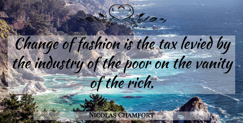Nicolas Chamfort Quote About Fashion, Vanity, Taste: Change Of Fashion Is The...