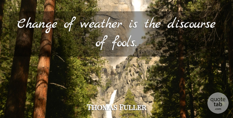 Thomas Fuller Quote About Rainy Day, Weather, Fool: Change Of Weather Is The...