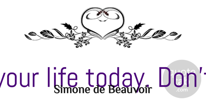 Simone de Beauvoir Quote About Change, Positive, Inspirational Life: Change Your Life Today Dont...