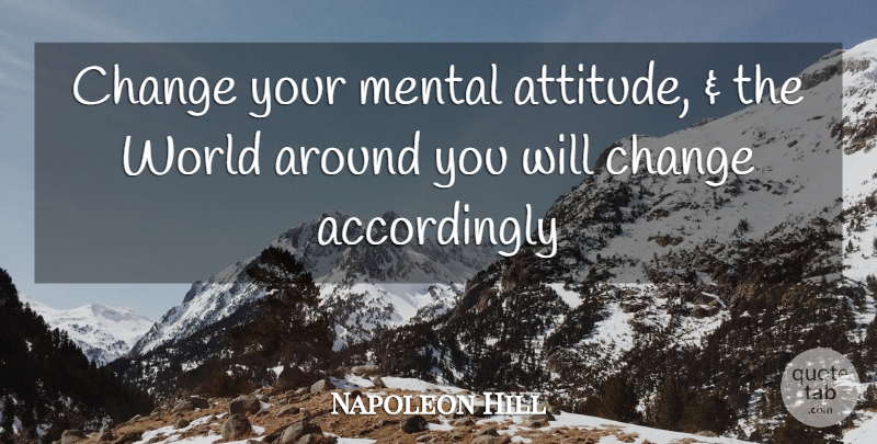 Napoleon Hill Quote About Attitude, World, Mental Attitude: Change Your Mental Attitude And...
