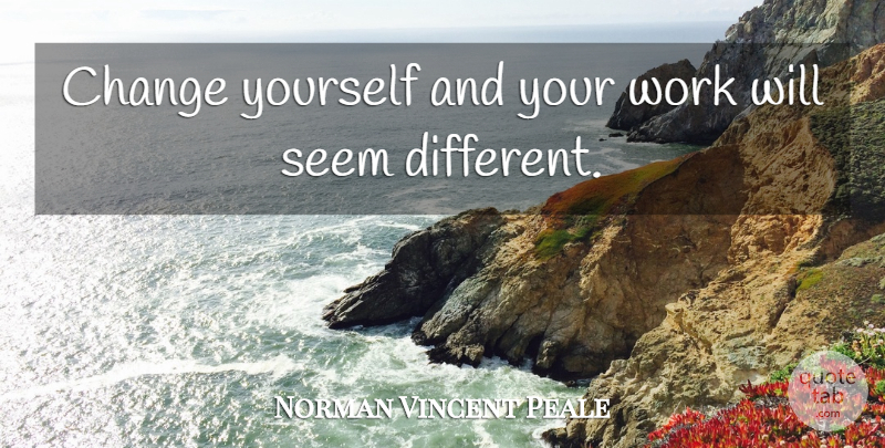 Norman Vincent Peale Quote About Inspirational, Change, Perspective: Change Yourself And Your Work...