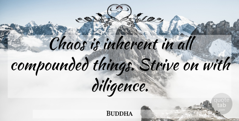 Buddha Quote About Chaos, Indian Leader, Inherent, Strive: Chaos Is Inherent In All...