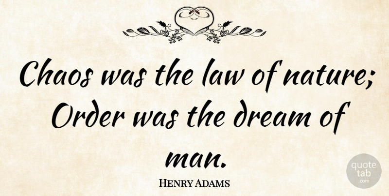 Henry Adams Quote About Dream, Nature, Men: Chaos Was The Law Of...