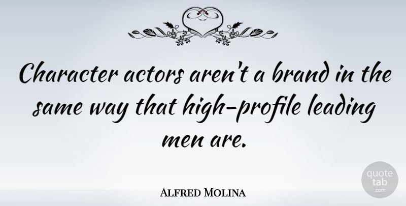 Alfred Molina Quote About Character, Men, Actors: Character Actors Arent A Brand...