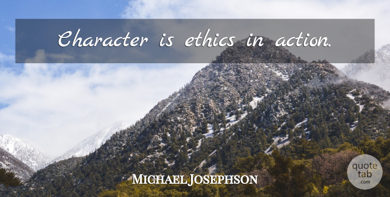 Michael Josephson Quote About Character, Ethics, Action: Character Is Ethics In Action...