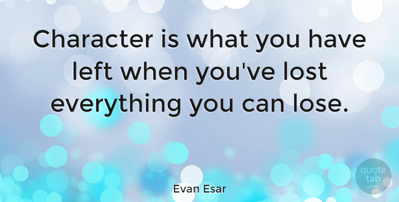 Evan Esar Quote About Character, Personality, Lost Everything: Character Is What You Have...