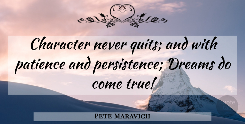 Pete Maravich Quote About Patience, Dream, Character: Character Never Quits And With...