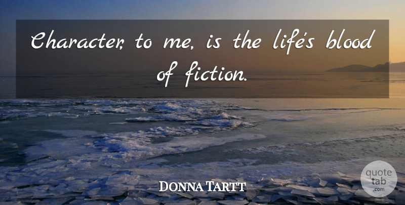 Donna Tartt Quote About Character, Blood, Fiction: Character To Me Is The...