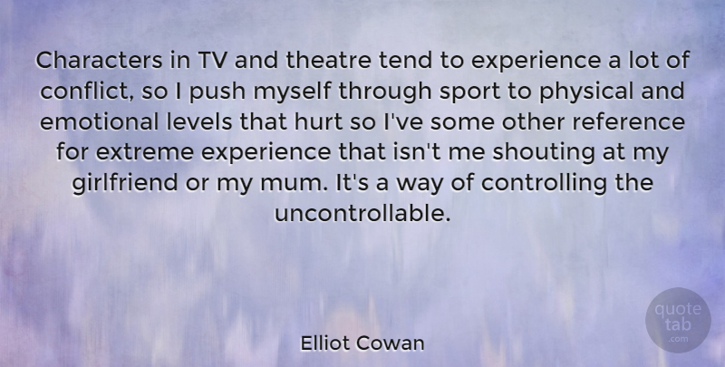 Elliot Cowan Quote About Characters, Emotional, Experience, Extreme, Girlfriend: Characters In Tv And Theatre...