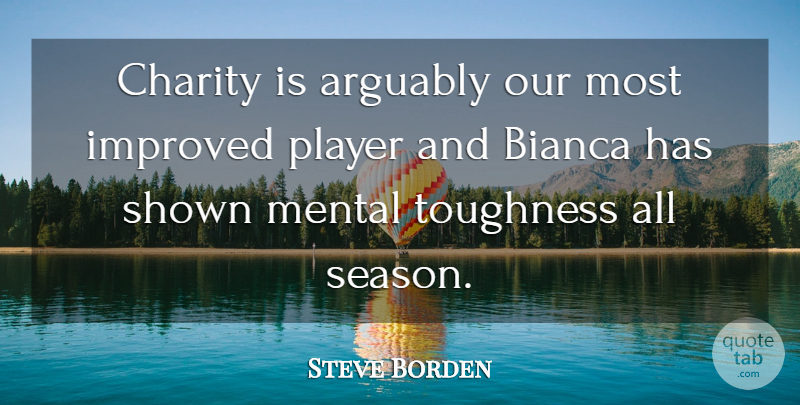 Steve Borden Quote About Arguably, Charity, Improved, Mental, Player: Charity Is Arguably Our Most...