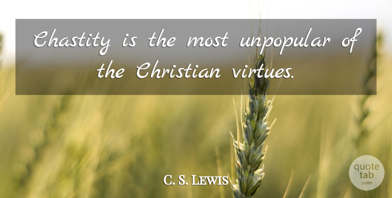 C. S. Lewis Quote About Christian, Virtue, Chastity: Chastity Is The Most Unpopular...