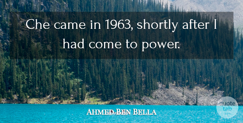 Ahmed Ben Bella Quote About undefined: Che Came In 1963 Shortly...