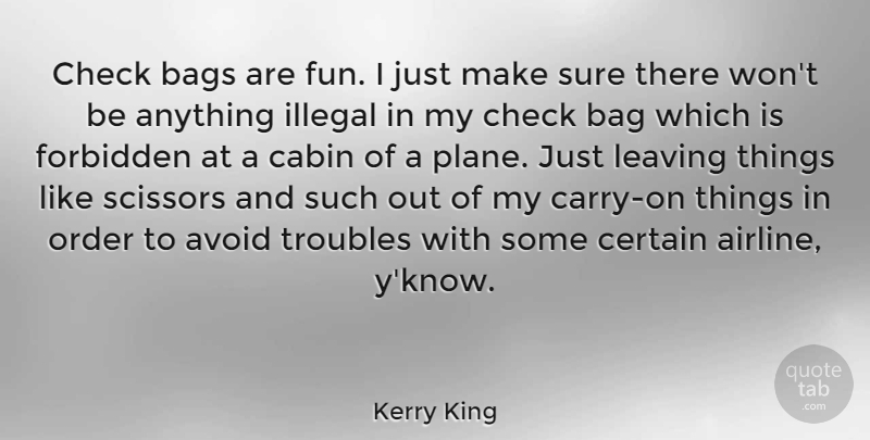 Kerry King Quote About Fun, Order, Leaving: Check Bags Are Fun I...