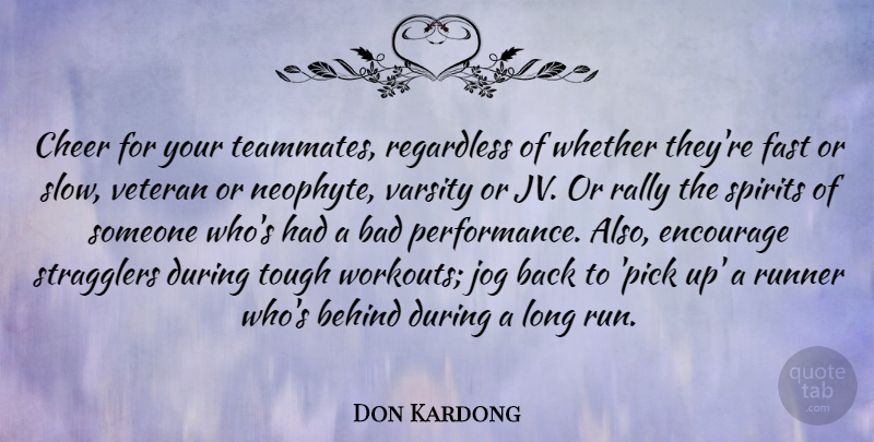 Don Kardong Quote About Bad, Behind, Encourage, Fast, Jog: Cheer For Your Teammates Regardless...