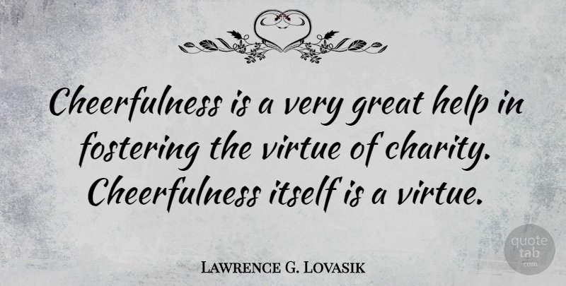Lawrence G. Lovasik Quote About Charity, Helping, Virtue: Cheerfulness Is A Very Great...