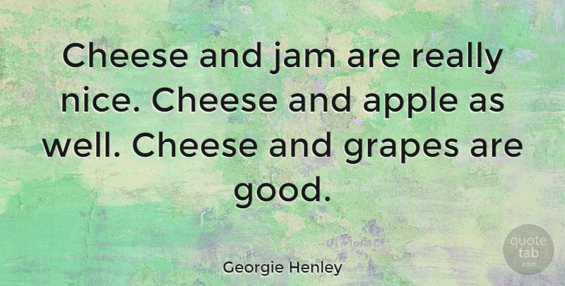 Georgie Henley Quote About Nice, Apples, Cheese: Cheese And Jam Are Really...