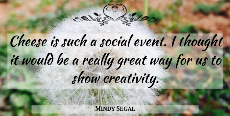 Mindy Segal Quote About Cheese, Great, Social: Cheese Is Such A Social...