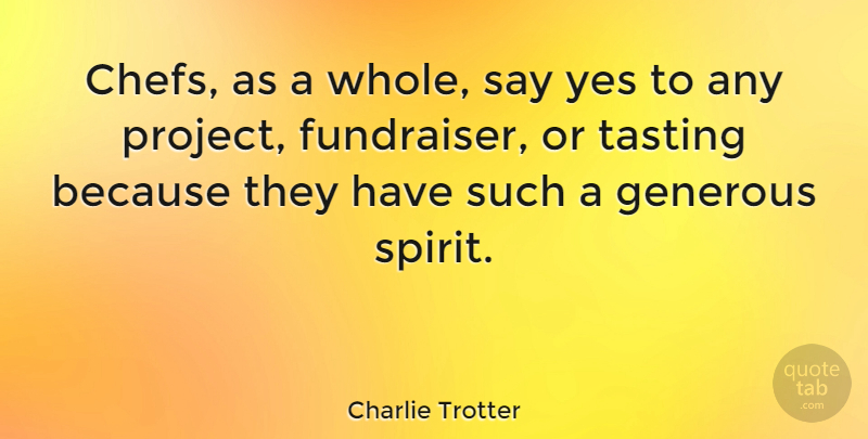 Charlie Trotter Quote About Generous Spirit, Fundraising, Chef: Chefs As A Whole Say...