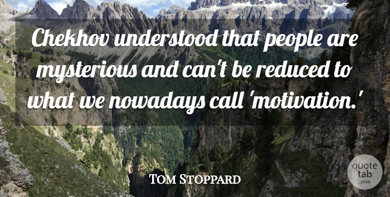 Tom Stoppard Quote About Chekhov, Nowadays, People, Reduced, Understood: Chekhov Understood That People Are...