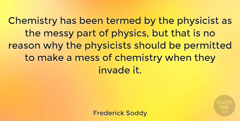 Frederick Soddy Quote About Science, Invasion, Reason Why: Chemistry Has Been Termed By...