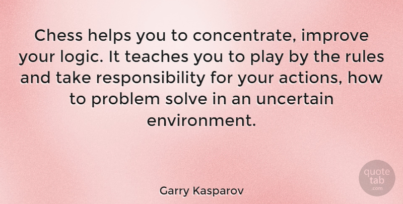 Garry Kasparov Quote About Responsibility, Play, Chess: Chess Helps You To Concentrate...
