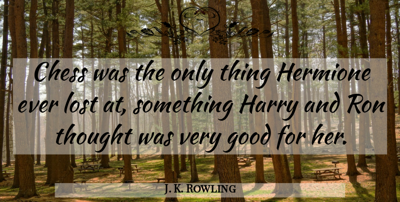 J. K. Rowling Quote About Chess, Hermione, Lost: Chess Was The Only Thing...