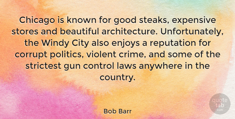 Bob Barr Quote About Beautiful, Country, Gun: Chicago Is Known For Good...