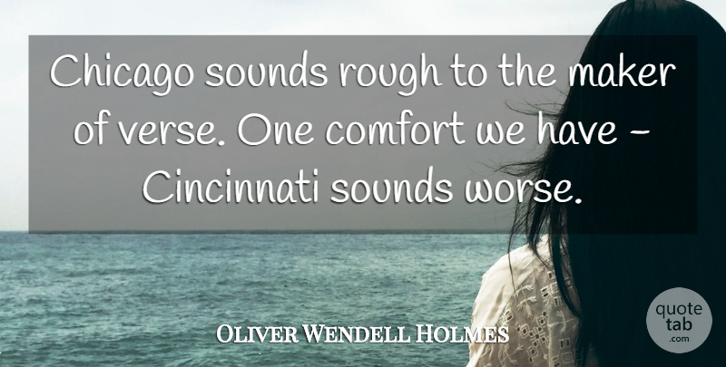 Oliver Wendell Holmes Quote About Cities, Chicago, Comfort: Chicago Sounds Rough To The...