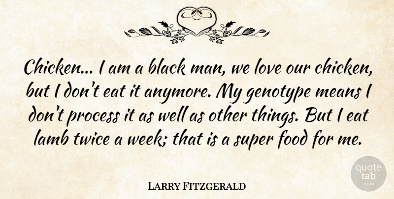 Larry Fitzgerald Quote About Black, Eat, Food, Lamb, Love: Chicken I Am A Black...