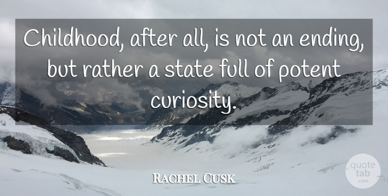 Rachel Cusk Quote About Childhood, Curiosity, States: Childhood After All Is Not...