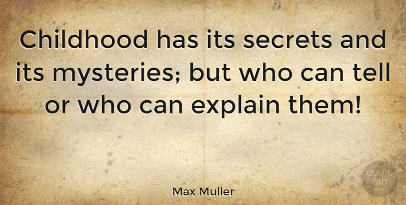 Max Muller Quote About Childhood, Secret, Fatherhood: Childhood Has Its Secrets And...
