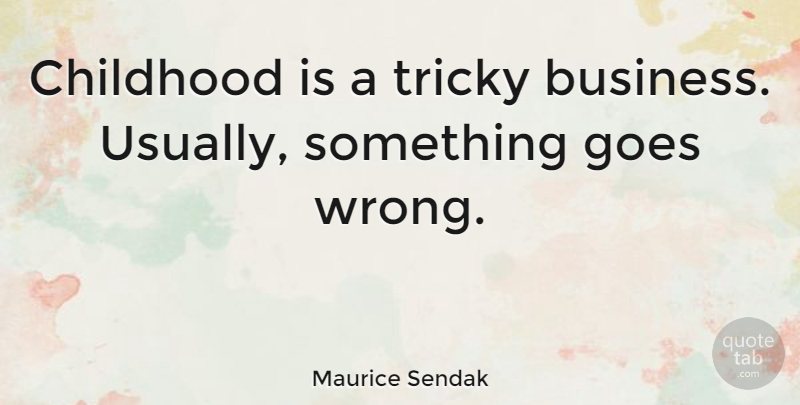 Maurice Sendak Quote About Childhood, Tricky: Childhood Is A Tricky Business...