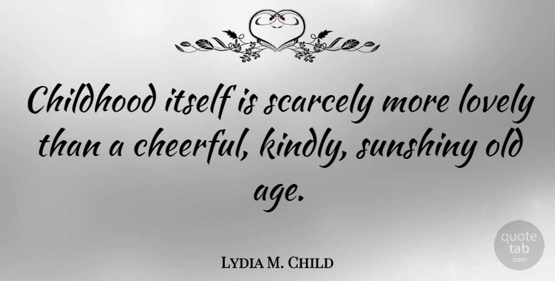 Lydia M. Child Quote About Love, Birthday, Childhood: Childhood Itself Is Scarcely More...