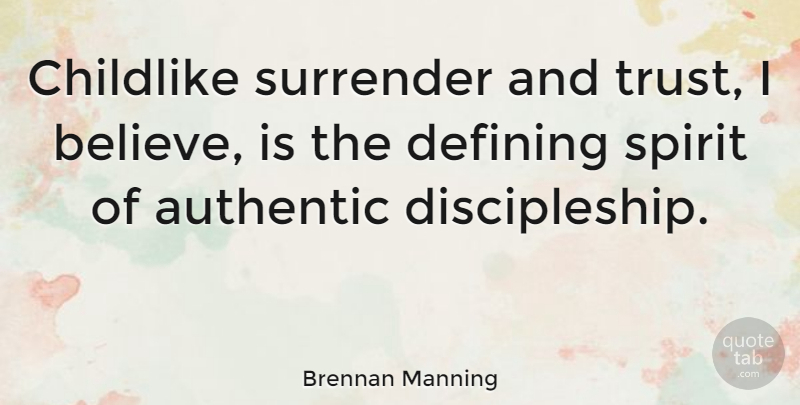 Brennan Manning Quote About Believe, Defining, Spirit: Childlike Surrender And Trust I...