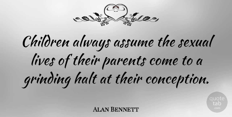 Alan Bennett Quote About Children, Parent, Assuming: Children Always Assume The Sexual...