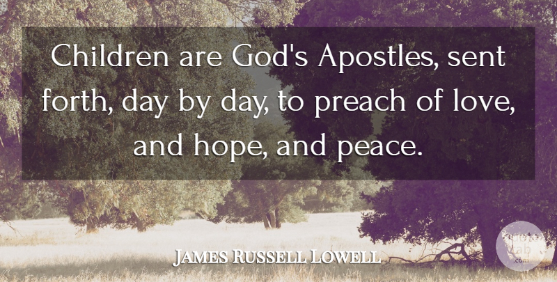 James Russell Lowell Quote About Love, Peace, Children: Children Are Gods Apostles Sent...