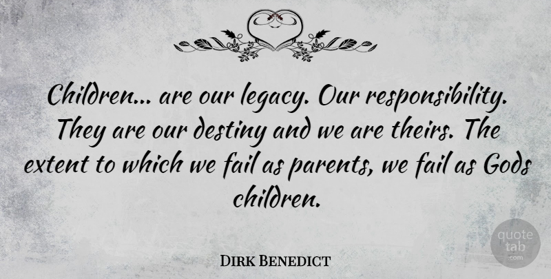 Dirk Benedict Quote About Children, Responsibility, Destiny: Children Are Our Legacy Our...